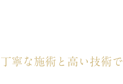 丁寧な施術と高い技術で、